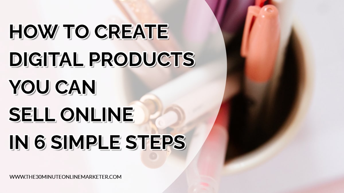 How to Create Digital Products You Can Sell Online in 6 Simple Steps